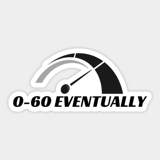 0-60 Eventually, 0 to 60 Eventually Funny Car Bumper Sticker